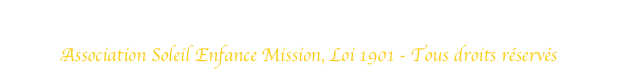 
Association Soleil Enfance Mission, Loi 1901 - Tous droits réservés